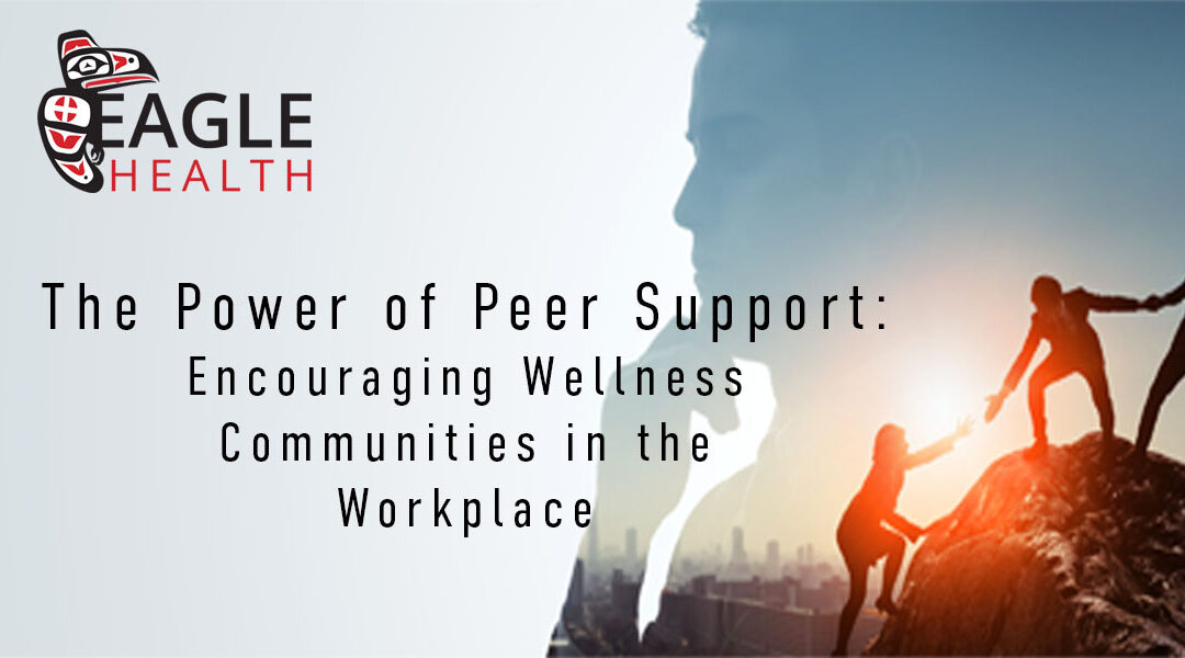The Power of Peer Support: Encouraging Wellness Communities in the Workplace