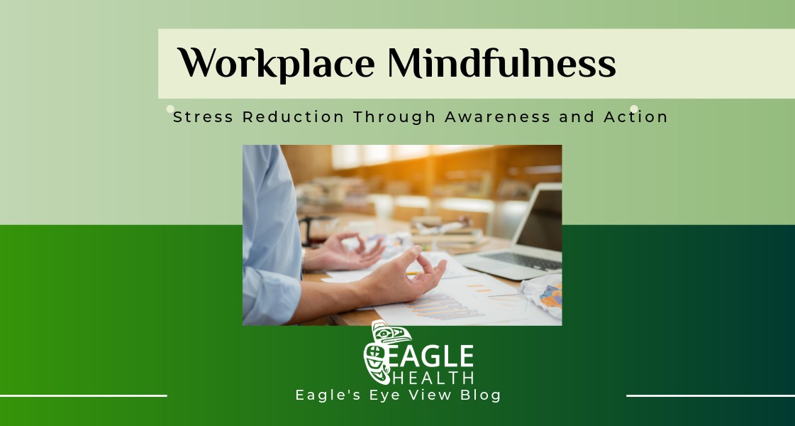 April Blog Post Workplace Mindfulness: Stress Reduction Through Awareness and Action